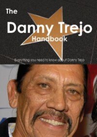 The Danny Trejo Handbook - Everything You Need To Know About Danny Trejo