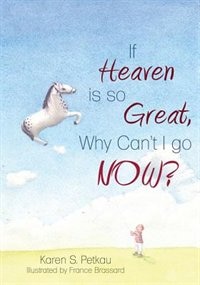 Front cover_If Heaven Is So Great, Why Can't I Go Now?