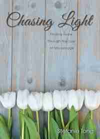 Chasing Light: Finding Hope through the Loss of Miscarriage by Stefanie Tong