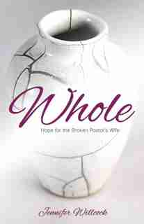 Whole: Hope for the Broken Pastor's Wife by Willcock
