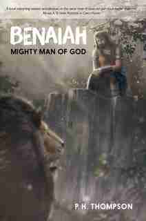 Benaiah: Mighty Man of God by P. H. Thompson