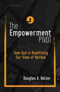 The Empowerment Pivot: How God Is Redefining Our View of Normal by Balzer
