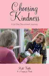Choosing Kindness: A 30 Day Devotional Journey by Teakle