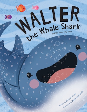 Walter The Whale Shark: And His Teeny Tiny Teeth: And His Teeny Tiny Teeth