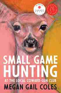 Small Game Hunting At The Local Coward Gun Club by Megan Gail Coles