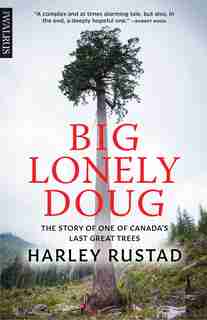 Big Lonely Doug: The Story of One of Canada’s Last Great Trees by Harley Rustad