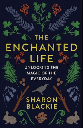 The Enchanted Life: Unlocking the Magic of the Everyday