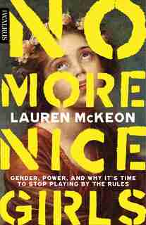 No More Nice Girls: Gender, Power, and Why It’s Time to Stop Playing by the Rules by Lauren McKeon