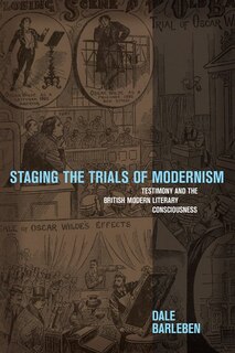 Staging the Trials of Modernism: Testimony and the British Modern Literary Consciousness