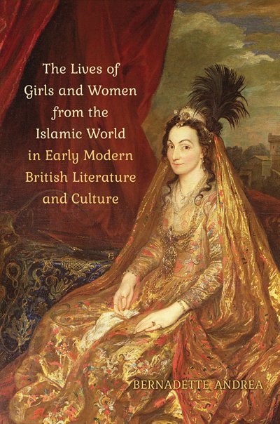 Front cover_The Lives of Girls and Women from the Islamic World in Early Modern British Literature and Culture