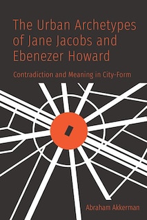 Couverture_The Urban Archetypes of Jane Jacobs and Ebenezer Howard