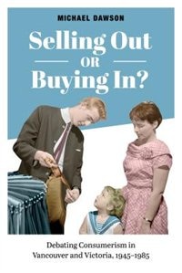 Selling Out or Buying In?: Debating Consumerism in Vancouver and Victoria, 1945-1985