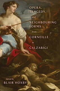 Couverture_Opera, Tragedy, and Neighbouring Forms from Corneille to Calzabigi