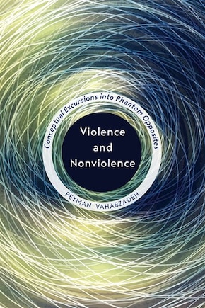 Violence And Nonviolence: Conceptual Excursions Into Phantom Opposites