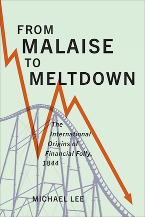 From Malaise To Meltdown: The International Origins Of Financial Folly, 1844-