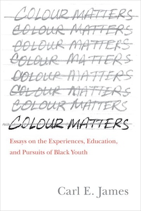 Colour Matters: Essays On The Experiences, Education, And Pursuits Of Black Youth