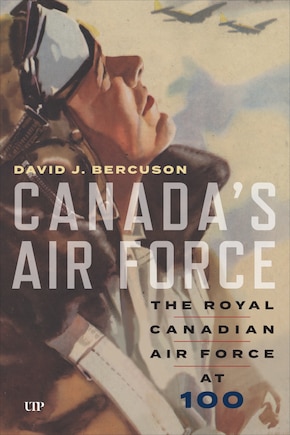 Canada's Air Force: The Royal Canadian Air Force at 100