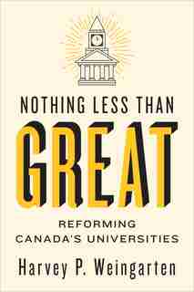 Nothing Less Than Great: Reforming Canada's Universities by Harvey P. Weingarten