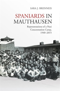 Spaniards in Mauthausen: Representations of a Nazi Concentration Camp, 1940-2015