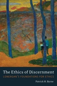 The Ethics of Discernment: Lonergan's Foundations for Ethics