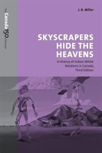 Skyscrapers Hide the Heavens: A History of Indian-White Relations in Canada