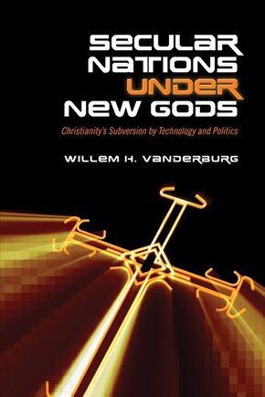 Secular Nations Under New Gods: Christianity's Subversion By Technology And Politics