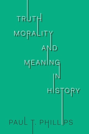 Truth, Morality, And Meaning In History