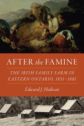 After The Famine: The Irish Family Farm In Eastern Ontario, 1851-1881