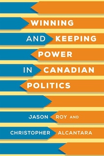 Front cover_Winning And Keeping Power In Canadian Politics