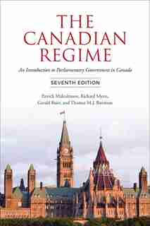 Canadian Regime: An Introduction to Parliamentary Government in Canada, Seventh Edition de Patrick Malcolmson