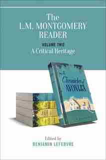 The L.M. Montgomery Reader: Volume Two: A Critical Heritage by Benjamin Lefebvre