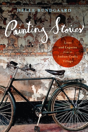 Painting Stories: Lives And Legacies From An Indian Crafts Village