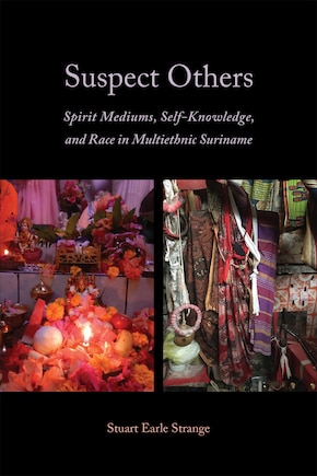 Suspect Others: Spirit Mediums, Self-knowledge, And Race In Multiethnic Suriname