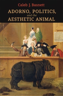 Front cover_Adorno, Politics, And The Aesthetic Animal