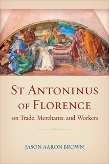 Front cover_St Antoninus of Florence on Trade, Merchants, and Workers