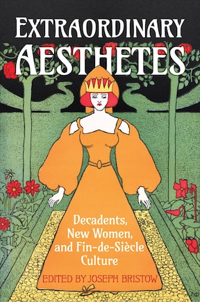 Extraordinary Aesthetes: Decadents, New Women, and Fin-de-Siècle Culture