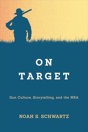 On Target: Gun Culture, Storytelling, and the NRA