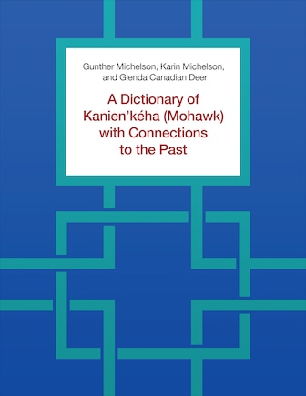 A Dictionary of Kanien'kéha (Mohawk) with Connections to the Past