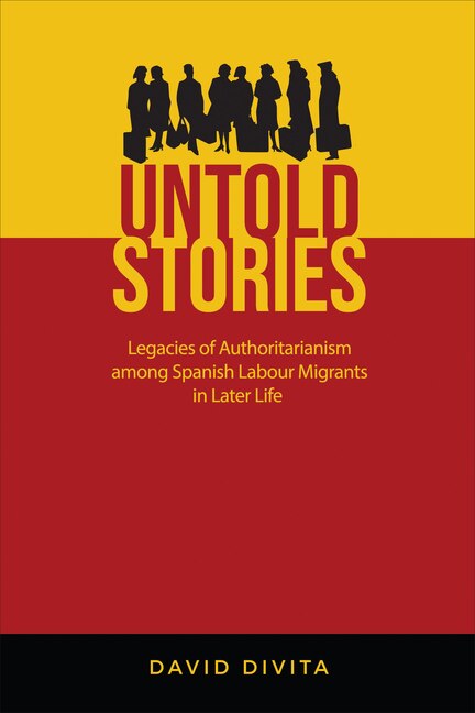 Untold Stories: Legacies of Authoritarianism among Spanish Labour Migrants in Later Life