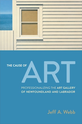 The Cause of Art: Professionalizing the Art Gallery of Newfoundland and Labrador