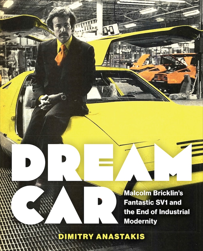 Dream Car: Malcolm Bricklin's Fantastic SV1 and the End of Industrial Modernity