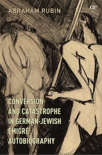 Front cover_Conversion and Catastrophe in German-Jewish �migr� Autobiography
