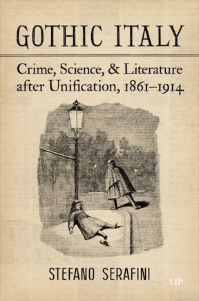 Gothic Italy: Crime, Science, and Literature after Unification, 1861-1914