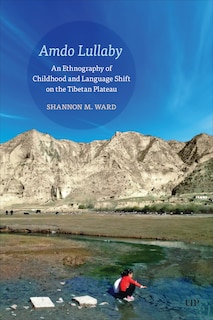 Amdo Lullaby: An Ethnography of Childhood and Language Shift on the Tibetan Plateau