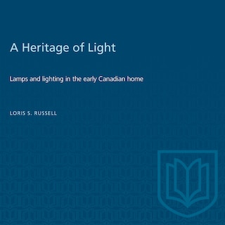 A Heritage of Light: Lamps and Lighting in the Early Canadian Home