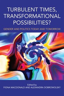 Turbulent Times, Transformational Possibilities?: Gender And Politics Today And Tomorrow