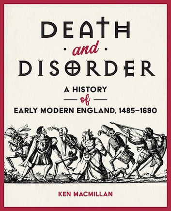 Death And Disorder: A History Of Early Modern England, 1485-1690