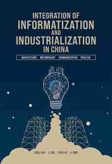 Integration Of Informatization And Industrialization In China: Architecture, Methodology, Standardization, And Practic de Jian Zhou