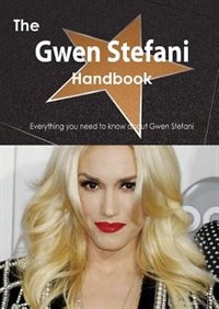 The Gwen Stefani Handbook - Everything You Need To Know About Gwen Stefani