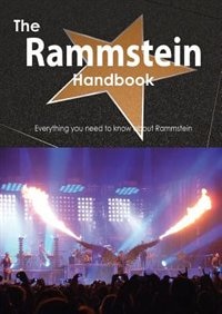 The Rammstein Handbook - Everything You Need To Know About Rammstein